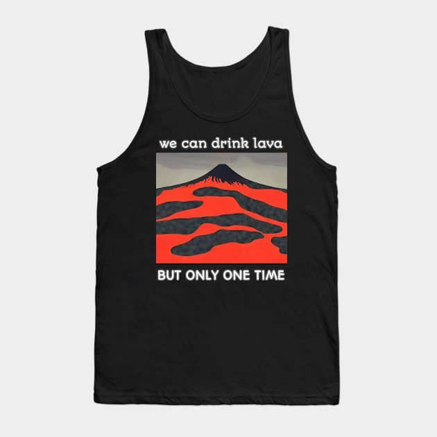 funny we can drink lava but only one time in life Tank Top by itacc